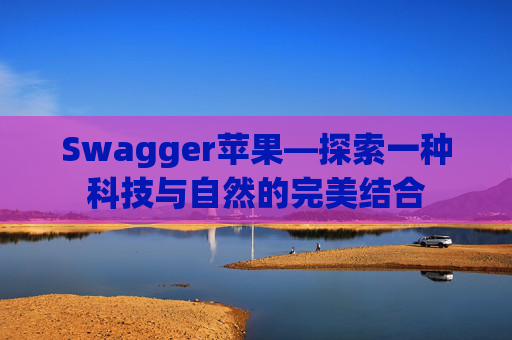 Swagger苹果—探索一种科技与自然的完美结合